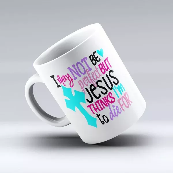 I May Not Be Perfect But Jesus Thinks I'm To Die For - Coffee Mug -150TEES